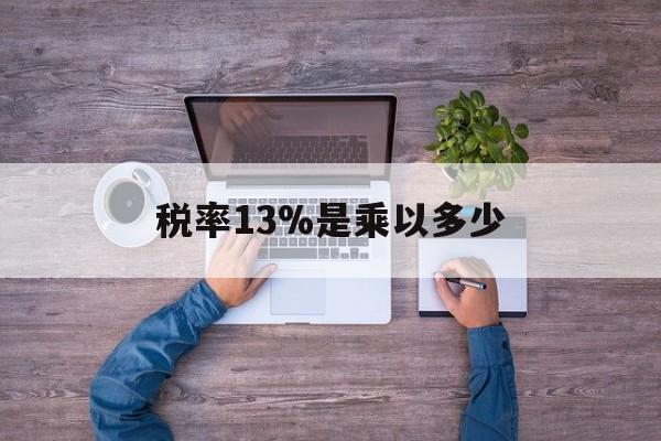 库尔勒最新税率13%是乘以多少方法分析(最方便真实的库尔勒税率13%怎么算含税价方法)