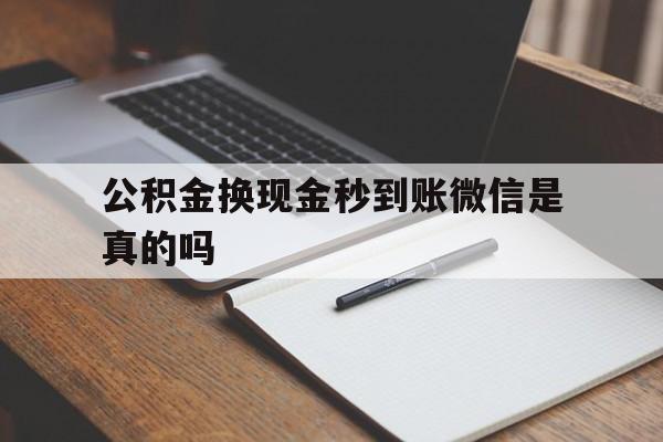 最新公积金换现金秒到账微信是真的吗方法分析(最方便真实的库尔勒公积金提现到微信方法)