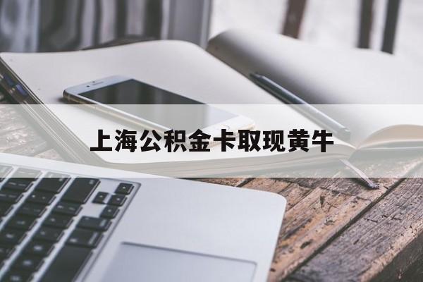 库尔勒最新上海公积金卡取现黄牛方法分析(最方便真实的库尔勒上海公积金黄牛可以提取吗方法)