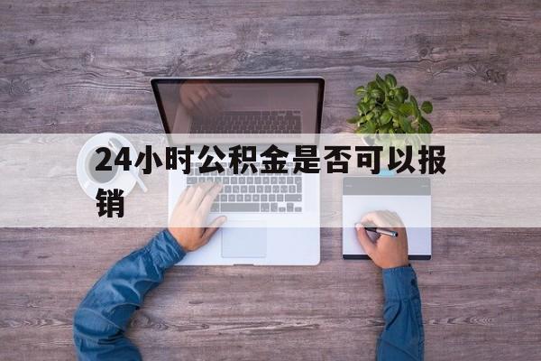 库尔勒最新24小时公积金是否可以报销方法分析(最方便真实的库尔勒24小时公积金是否可以报销住院费用方法)