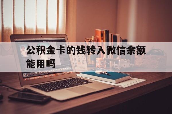 库尔勒最新公积金卡的钱转入微信余额能用吗方法分析(最方便真实的库尔勒公积金的钱转到银行卡里能取出来用吗方法)